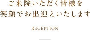 ご来院いただく皆様を笑顔でお出迎えいたします