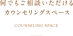 何でもご相談いただけるカウンセリングスペース