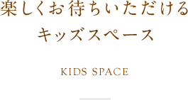 楽しくお待ちいただけるキッズスペース